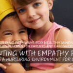Parenting With Empathy Part 1: Creating a Nurturing Environment for Children